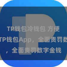 TP钱包冷钱包 方便安全的TP钱包App，全面责罚数字金钱