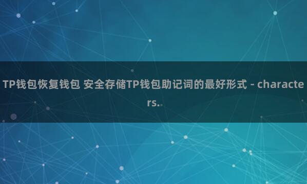 TP钱包恢复钱包 安全存储TP钱包助记词的最好形式 - characters.